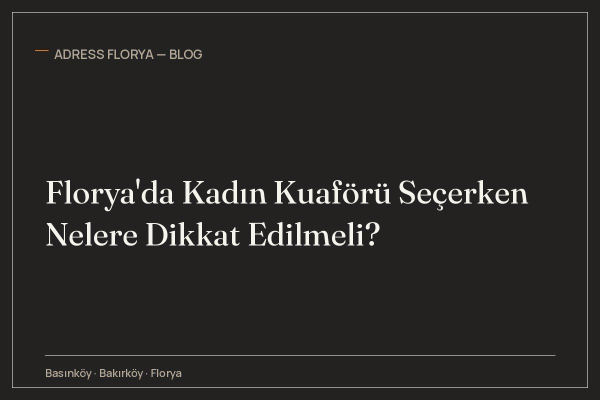 Florya'da Kadın Kuaförü Seçerken Nelere Dikkat Edilmeli?