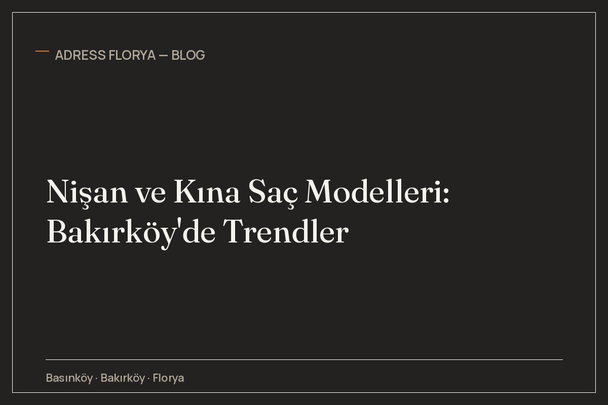 Nişan ve Kına Saç Modelleri: Bakırköy'de Trendler